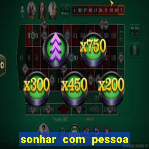 sonhar com pessoa falsa no jogo do bicho